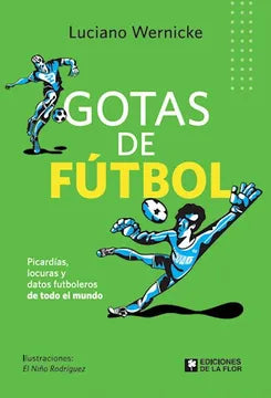Gotas de Futbol. Picardias , Locuras y Datos Futboleros de Todo el Mundo - Wernicke Luciano