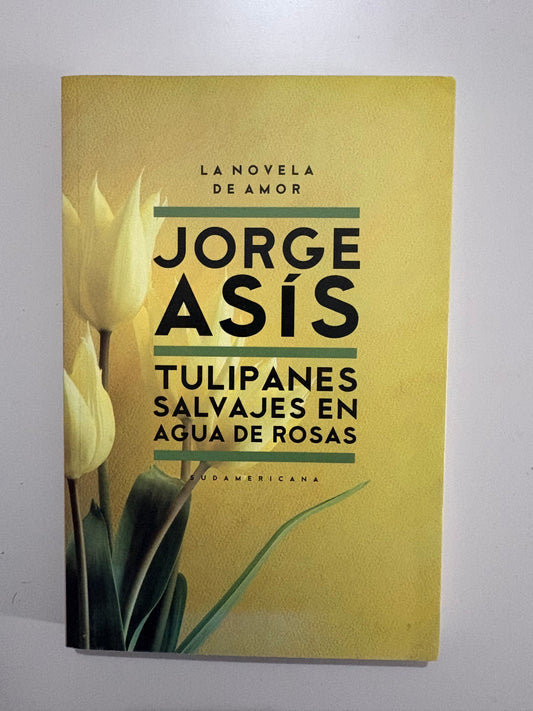 Tulipanes salvajes en agua de rosas – Jorge Asís