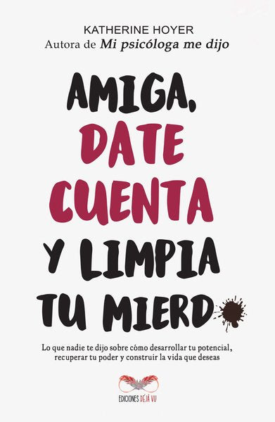 Amiga, date cuenta y limpia tu mierd* - Katherine Hoyer