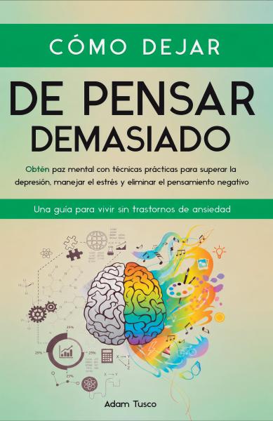 ¿Cómo dejar de pensar demasiado? - Adán Tusco