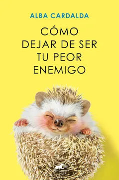 Cómo dejar de ser tu peor enemigo - Alba Cardalda