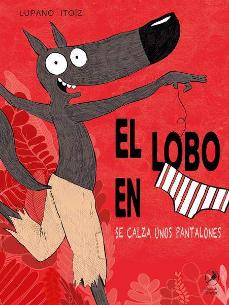 El lobo en calzoncillos se calza unos pantalones - Lupano / Itoiz